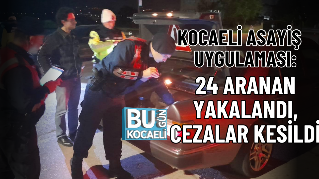 KOCAELİ ASAYİŞ UYGULAMASI: 24 ARANAN YAKALANDI, CEZALAR KESİLDİ