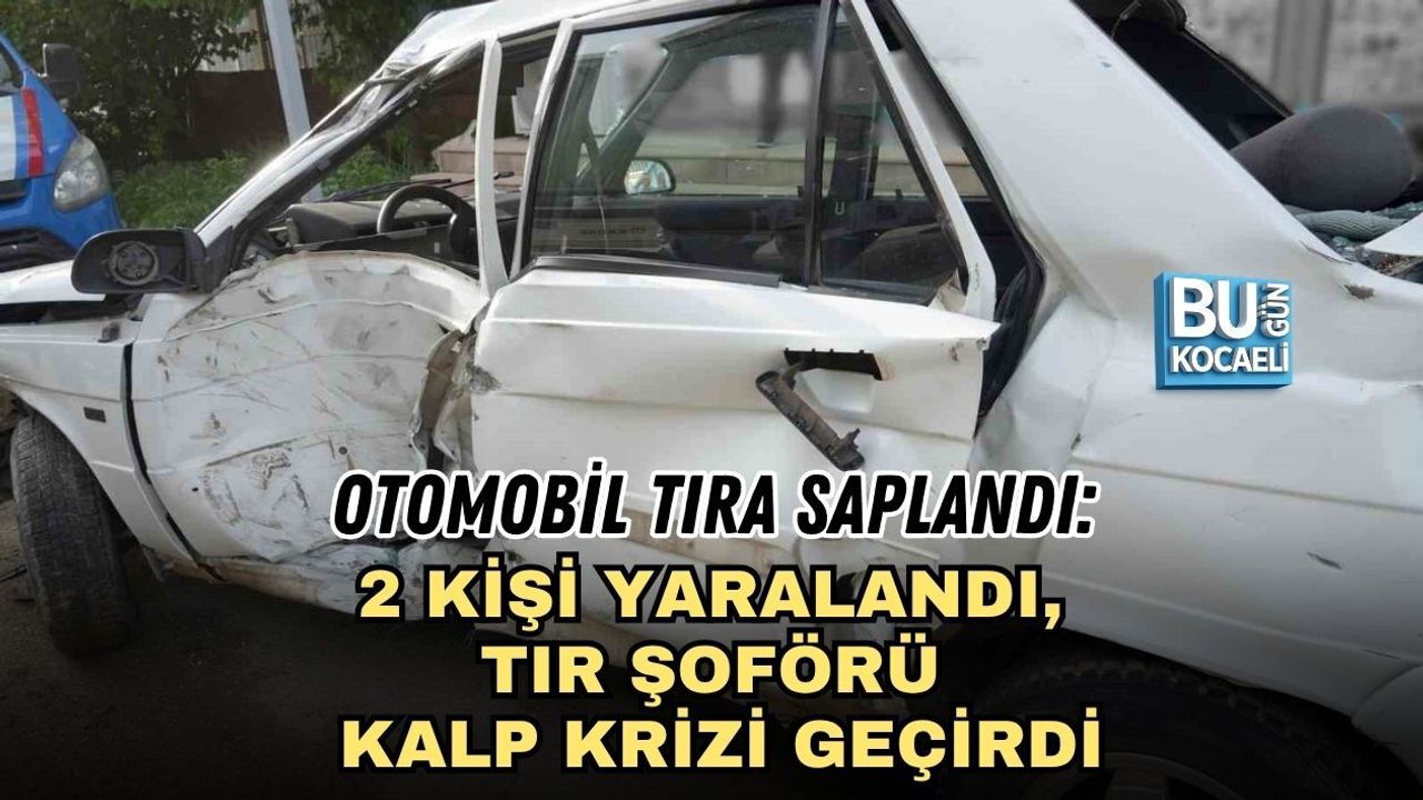 OTOMOBİL TIRA SAPLANDI: 2 KİŞİ YARALANDI, TIR ŞOFÖRÜ KALP KRİZİ GEÇİRDİ