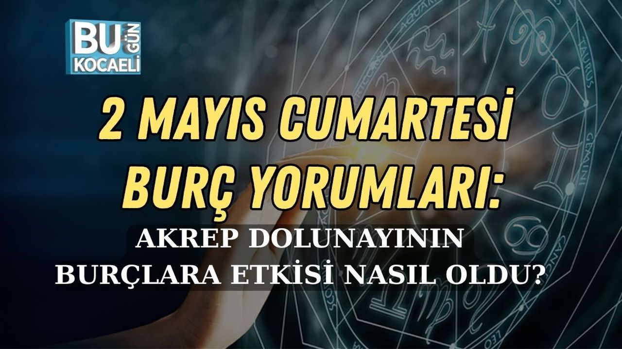 2 MAYIS CUMARTESİ BURÇ YORUMLARI: AKREP DOLUNAYININ BURÇLARA ETKİSİ NASIL OLDU?