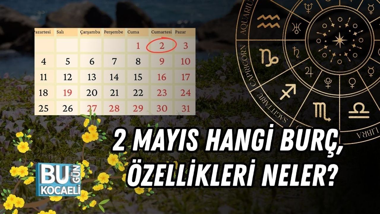2 MAYIS HANGİ BURÇ, ÖZELLİKLERİ NELER?