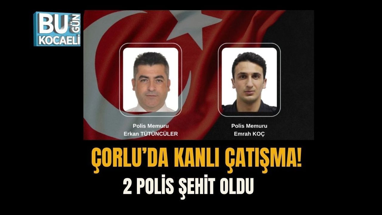 ÇORLU’DA KANLI ÇATIŞMA: 2 POLİS ŞEHİT OLDU