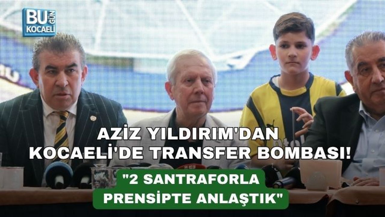 AZİZ YILDIRIM'DAN KOCAELİ'DE TRANSFER BOMBASI! 2 SANTRAFORLA PRENSİPTE ANLAŞTIK