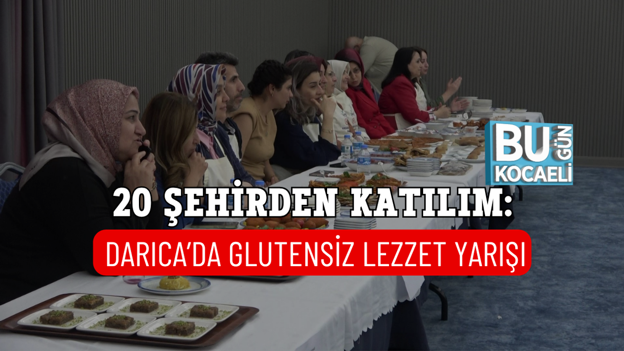 20 ŞEHİRDEN KATILIM: DARICA’DA GLUTENSİZ LEZZET YARIŞI