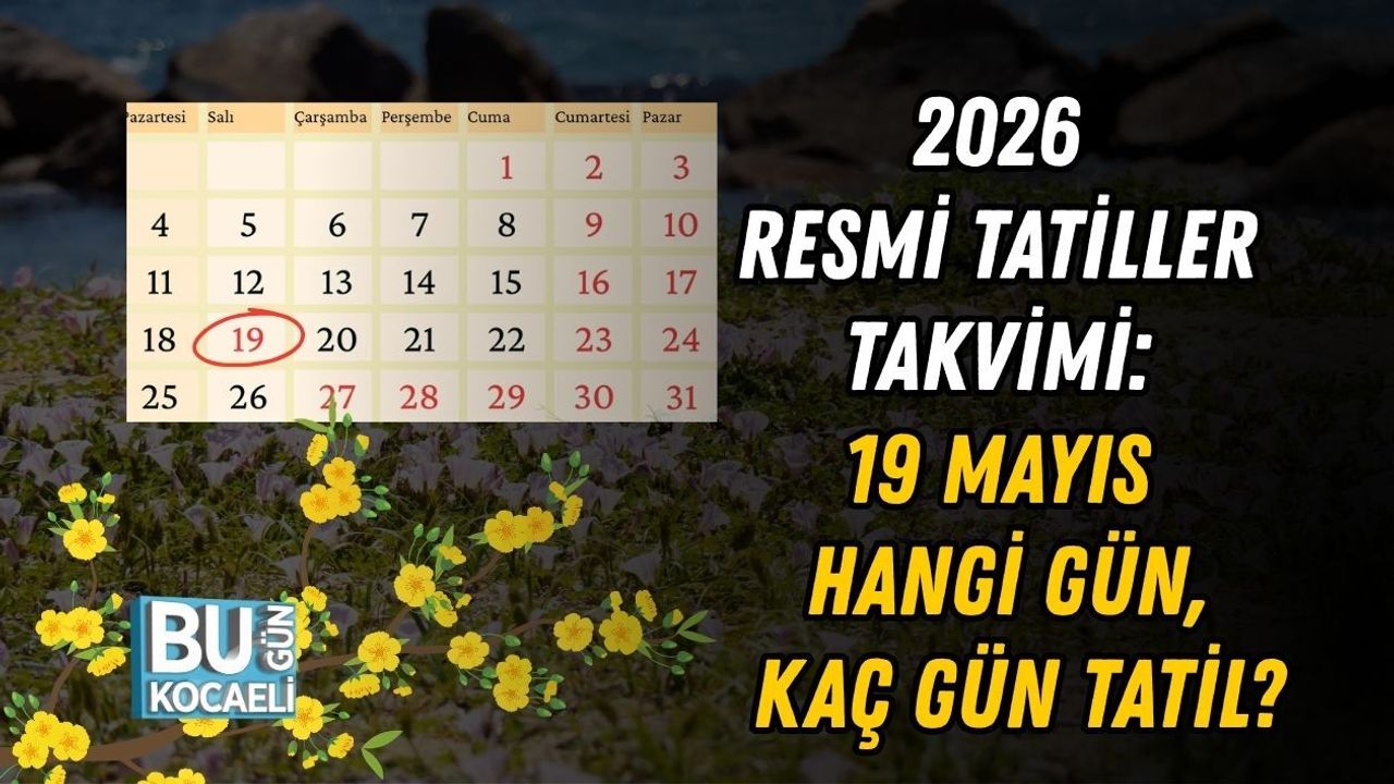 2026 RESMİ TATİLLER TAKVİMİ: 19 MAYIS HANGİ GÜN, KAÇ GÜN TATİL?