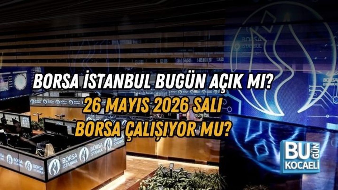 BORSA İSTANBUL BUGÜN AÇIK MI? 26 MAYIS 2026 SALI BORSA ÇALIŞIYOR MU?