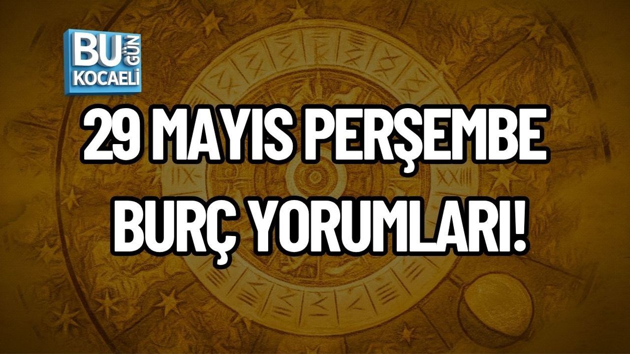 29 MAYIS PERŞEMBE BURÇ YORUMLARI!
