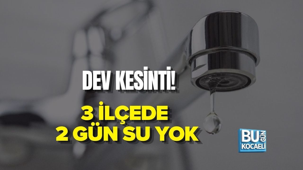 DEV KESİNTİ: 3 İLÇEDE 2 GÜN SU YOK