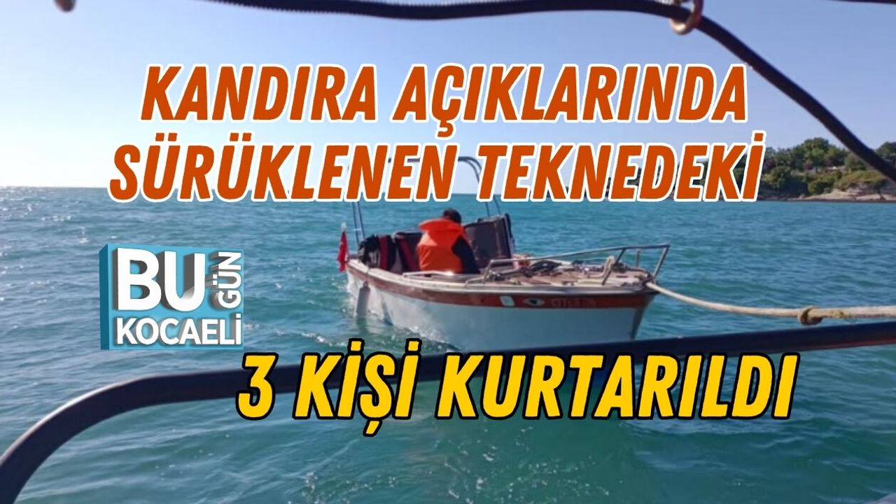 KANDIRA AÇIKLARINDA SÜRÜKLENEN TEKNEDEKİ 3 KİŞİ KURTARILDI
