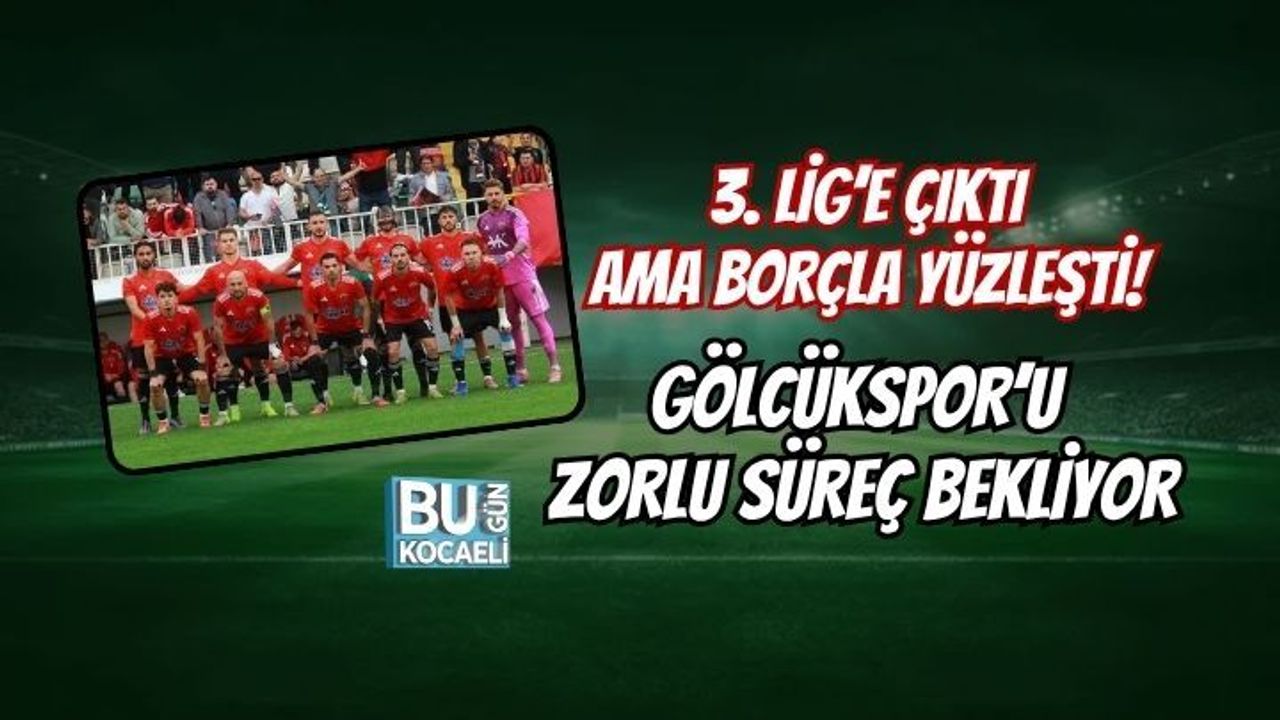 3. LİG’E ÇIKTI AMA BORÇLA YÜZLEŞTİ! GÖLCÜKSPOR’U ZORLU SÜREÇ BEKLİYOR