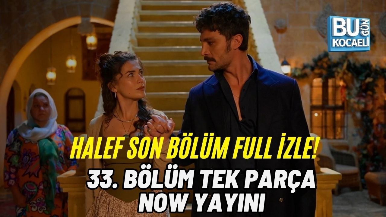 “HALEF SON BÖLÜM FULL İZLE! 33. BÖLÜM TEK PARÇA NOW YAYINI”