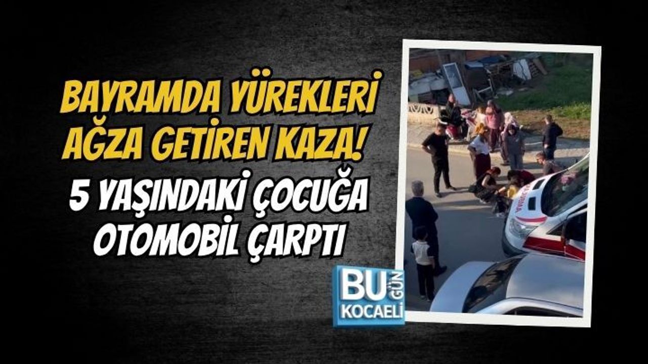 BAYRAMDA YÜREKLERİ AĞZA GETİREN KAZA! 5 YAŞINDAKİ ÇOCUĞA OTOMOBİL ÇARPTI