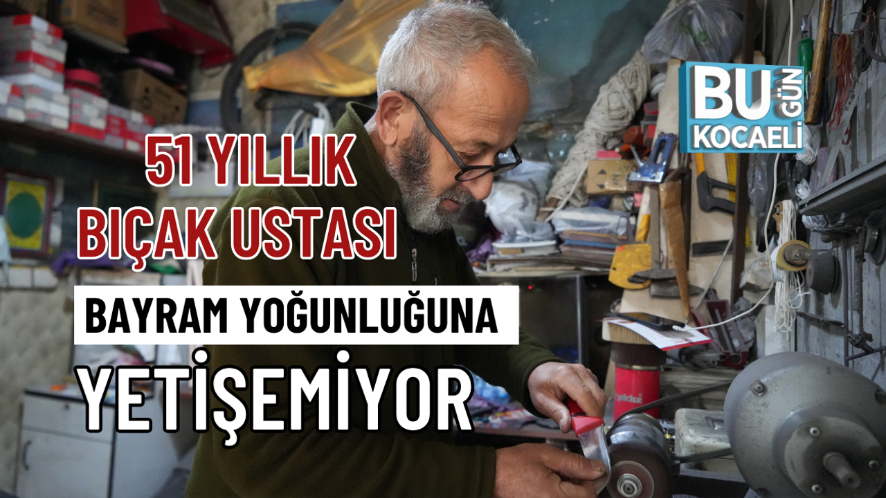 51 YILLIK BIÇAK USTASI BAYRAM YOĞUNLUĞUNA YETİŞEMİYOR
