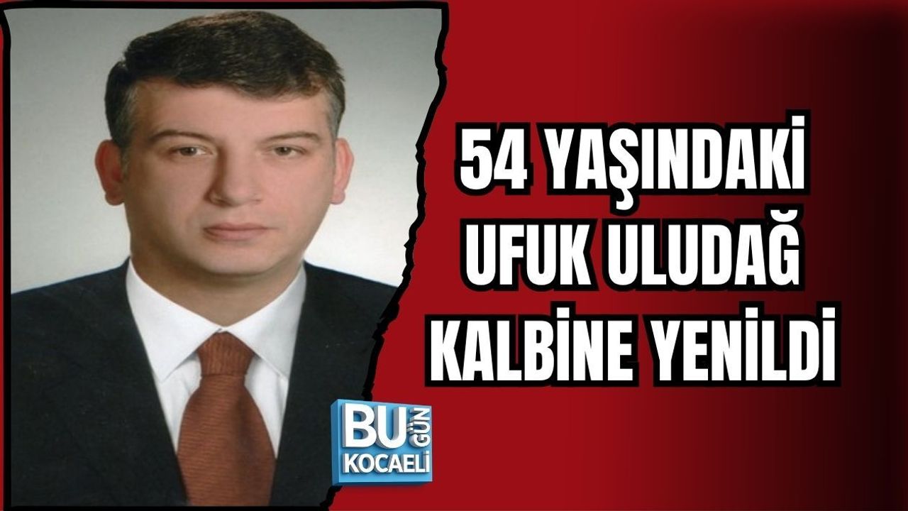 54 YAŞINDAKİ UFUK ULUDAĞ KALBİNE YENİLDİ