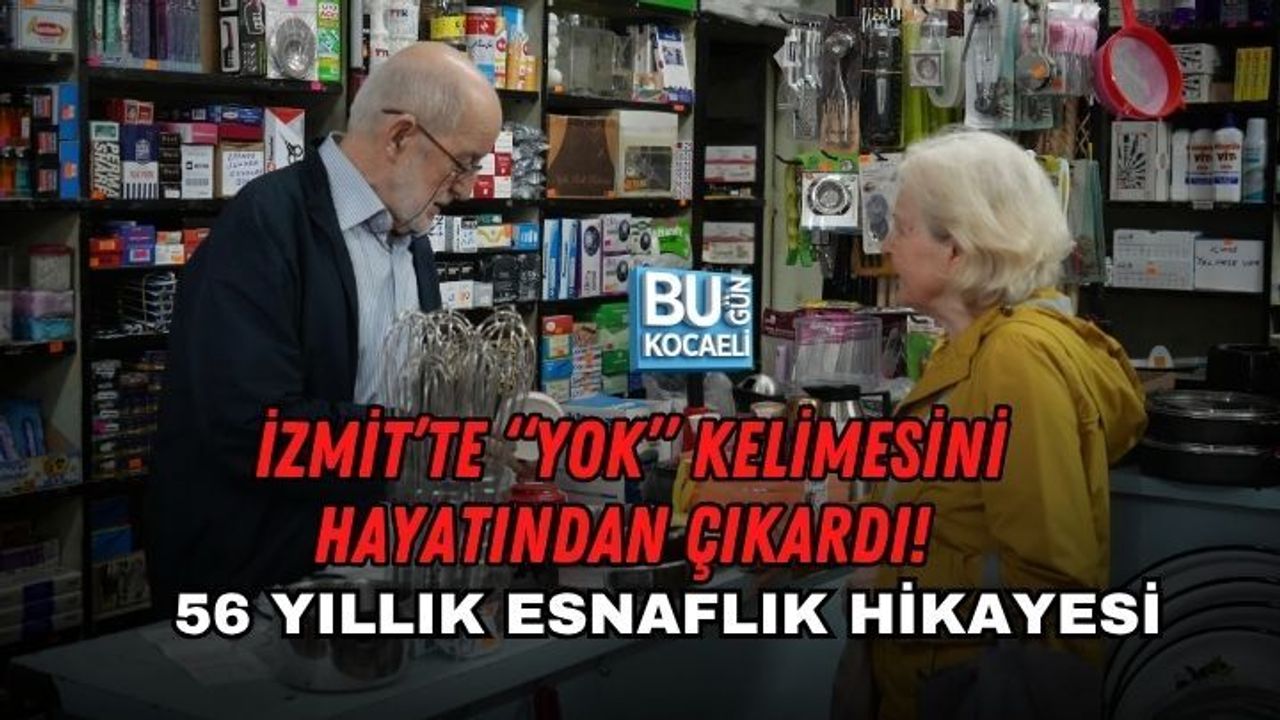 İZMİT’TE “YOK” KELİMESİNİ HAYATINDAN ÇIKARDI! 56 YILLIK ESNAFLIK HİKAYESİ