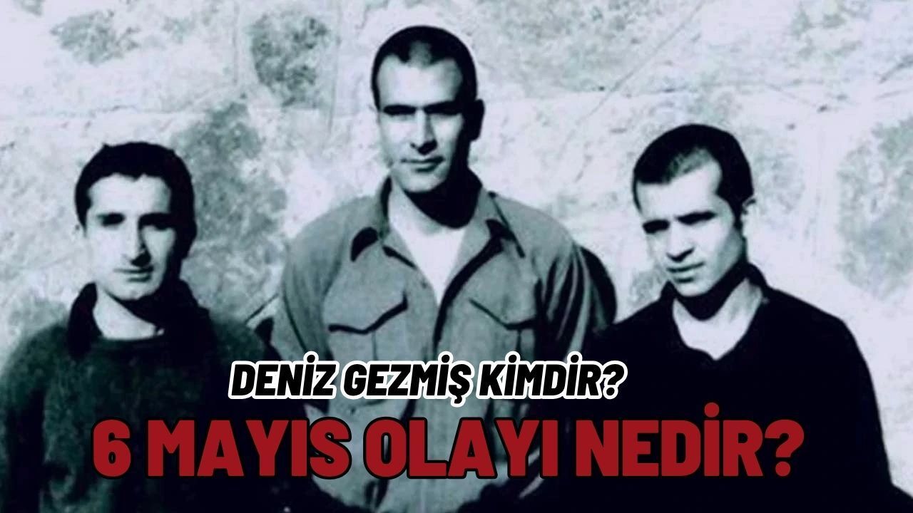 DENİZ GEZMİŞ KİMDİR? 6 MAYIS OLAYI NEDİR?