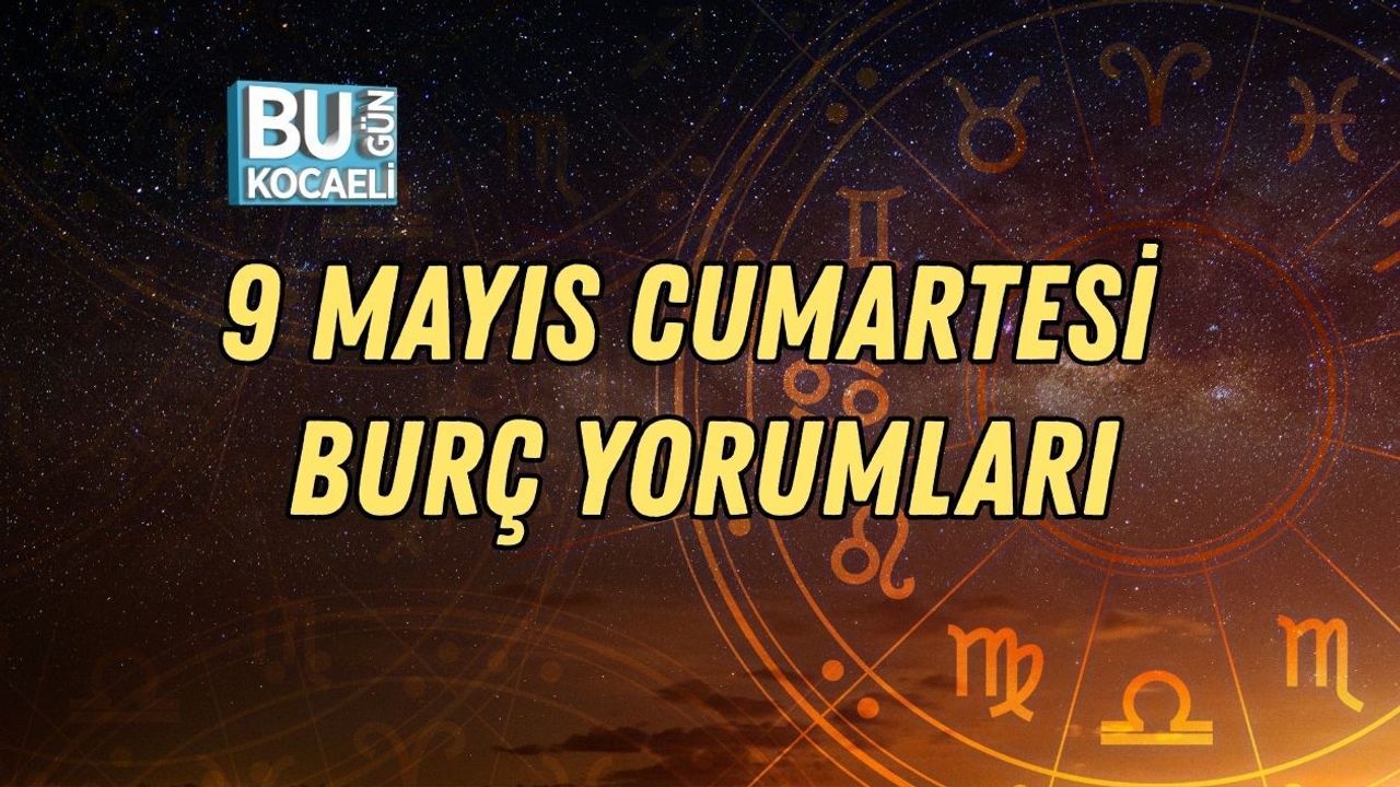9 MAYIS CUMARTESİ BURÇ YORUMLARI: GÜNLÜK ASTROLOJİ REHBERİ