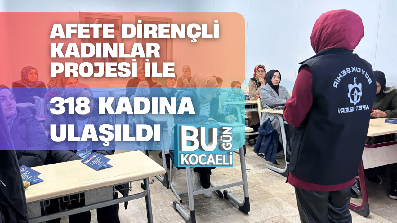 AFETE DİRENÇLİ KADINLAR PROJESİ İLE 318 KADINA ULAŞILDI
