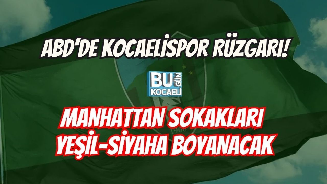 ABD’DE KOCAELİSPOR RÜZGARI! MANHATTAN SOKAKLARI YEŞİL-SİYAHA BOYANACAK
