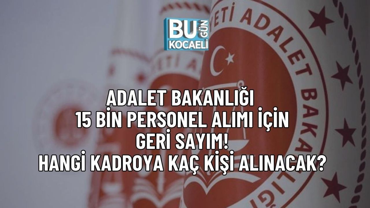 ADALET BAKANLIĞI 15 BİN PERSONEL ALIMI İÇİN GERİ SAYIM! HANGİ KADROYA KAÇ KİŞİ ALINACAK?