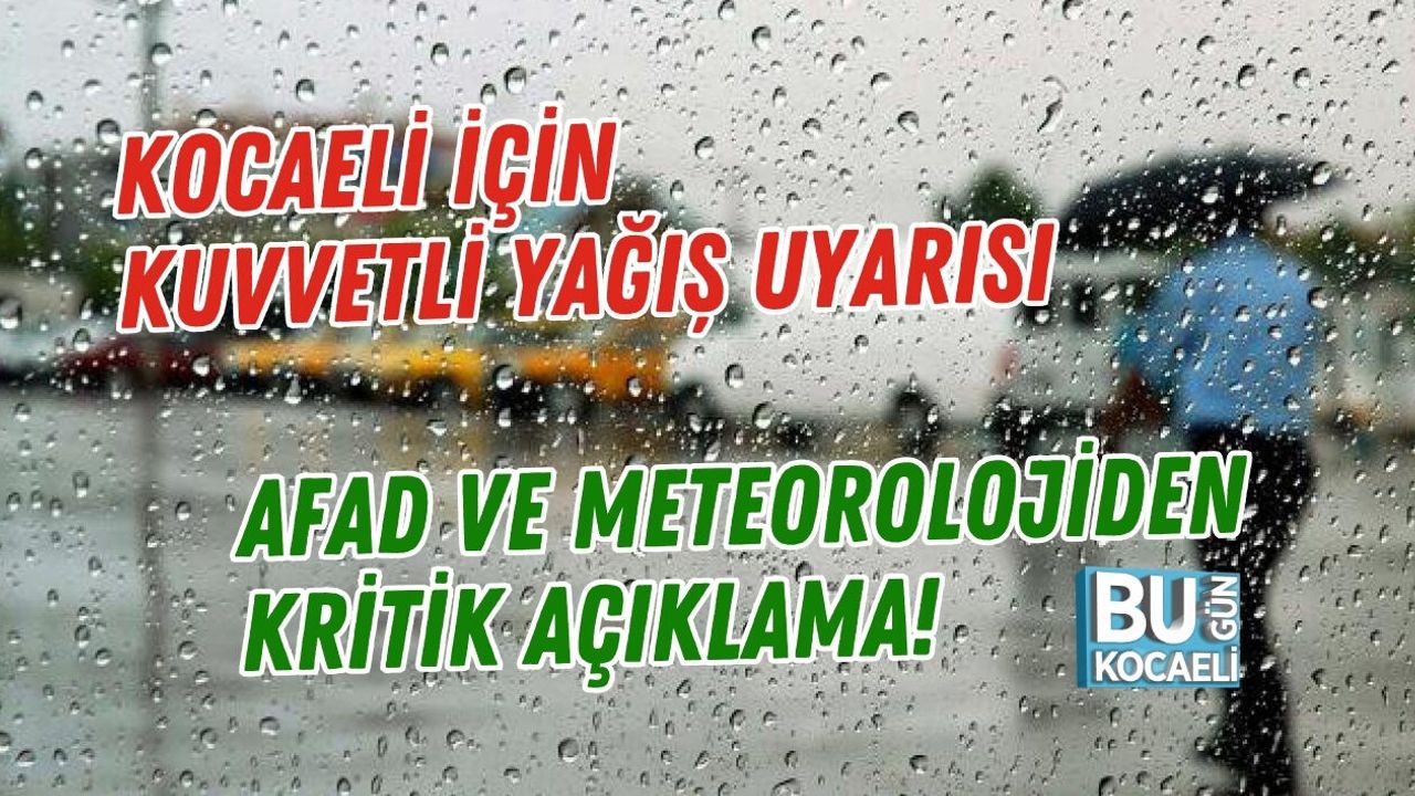KOCAELİ İÇİN KUVVETLİ YAĞIŞ UYARISI AFAD VE METEOROLOJİDEN KRİTİK AÇIKLAMA