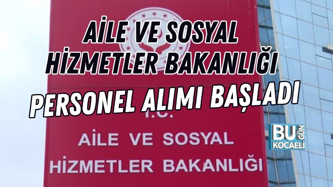 AİLE VE SOSYAL HİZMETLER BAKANLIĞI PERSONEL ALIMI BAŞLADI