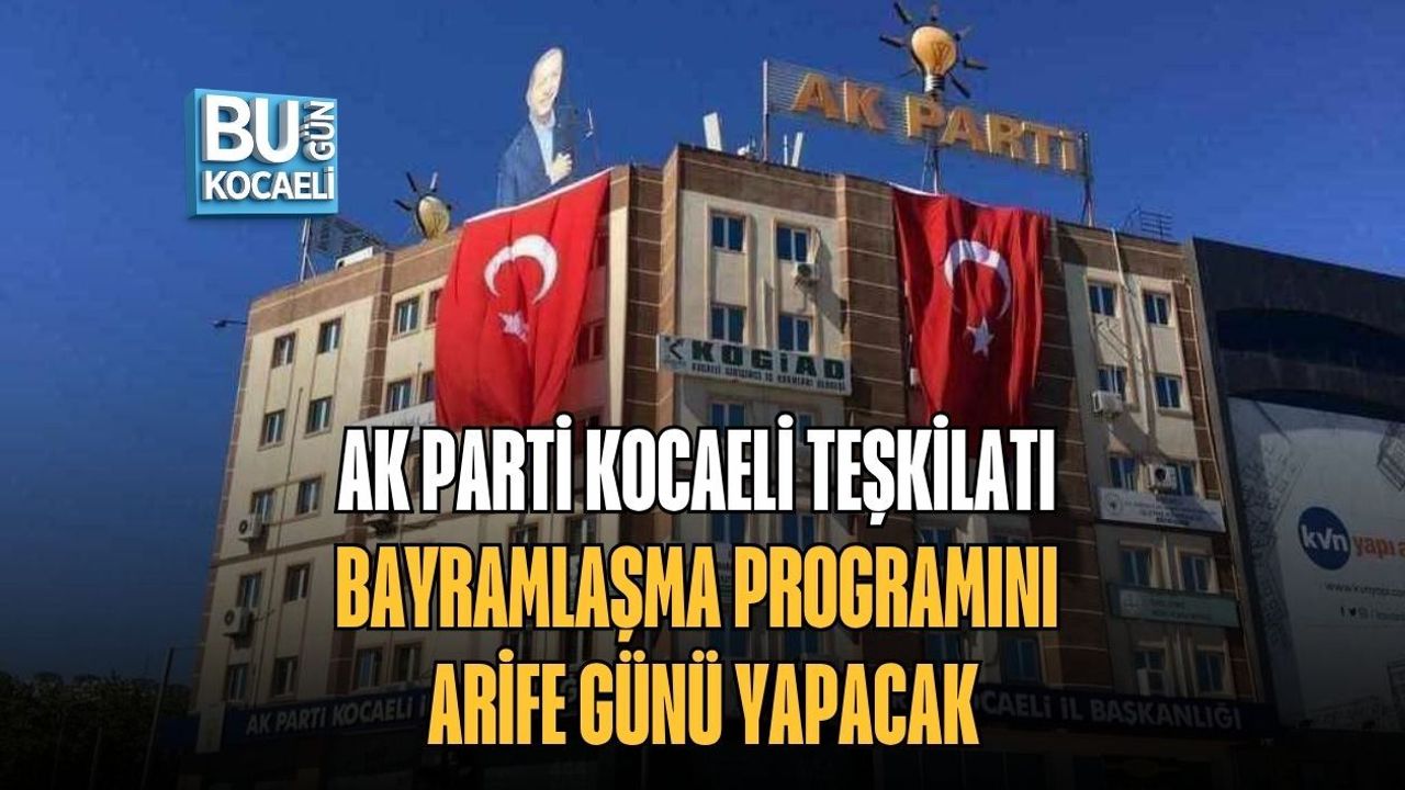 AK PARTİ KOCAELİ TEŞKİLATI BAYRAMLAŞMA PROGRAMINI ARİFE GÜNÜ YAPACAK