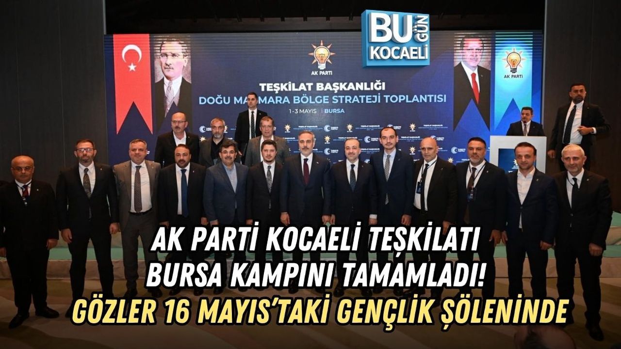 AK PARTİ KOCAELİ TEŞKİLATI BURSA KAMPINI TAMAMLADI! GÖZLER 16 MAYIS’TAKİ GENÇLİK ŞÖLENİNDE