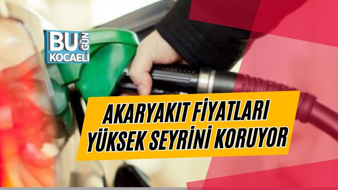 AKARYAKIT FİYATLARI YÜKSEK SEYRİNİ KORUYOR