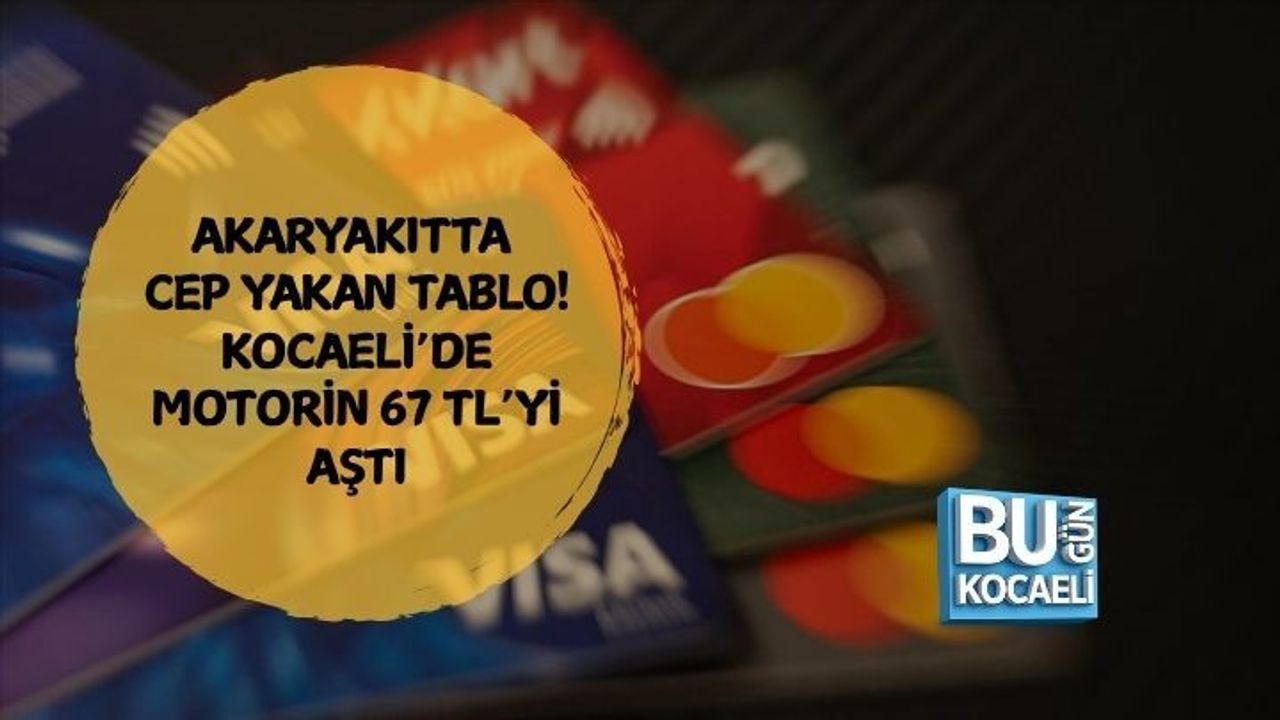 AKARYAKITTA CEP YAKAN TABLO! KOCAELİ’DE MOTORİN 67 TL’Yİ AŞTI