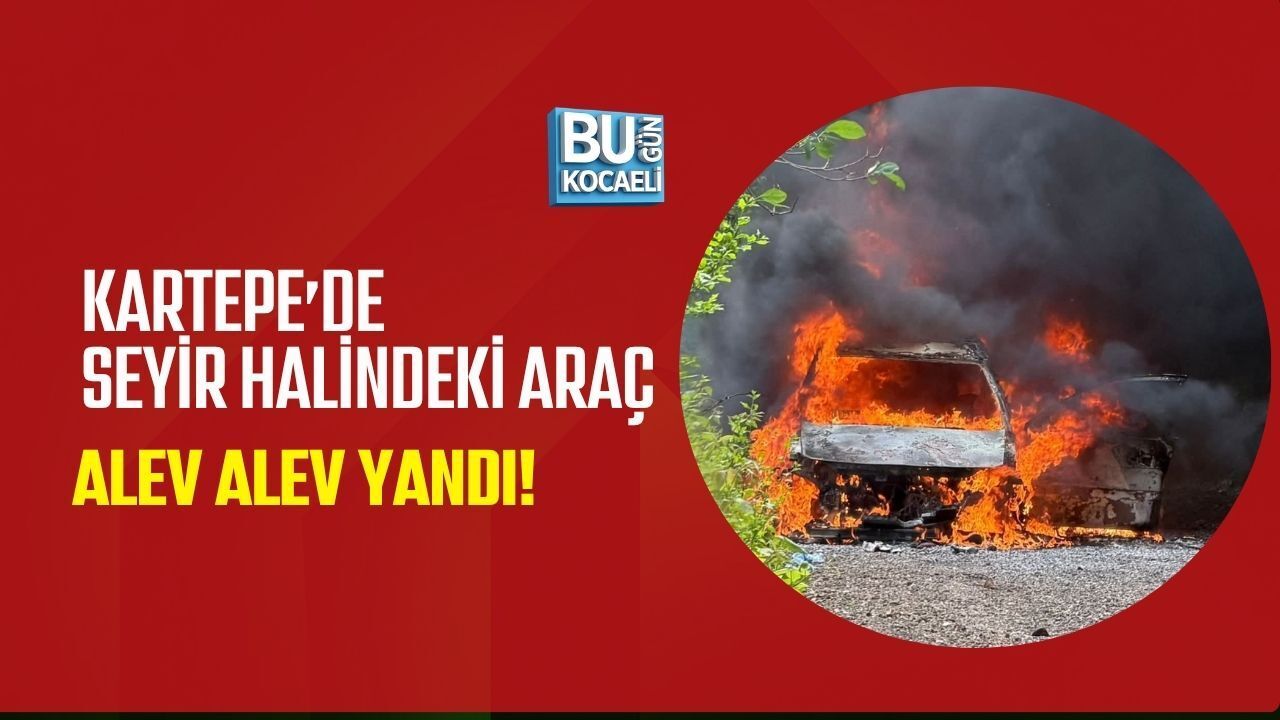 KARTEPE’DE SEYİR HALİNDEKİ ARAÇ ALEV ALEV YANDI!