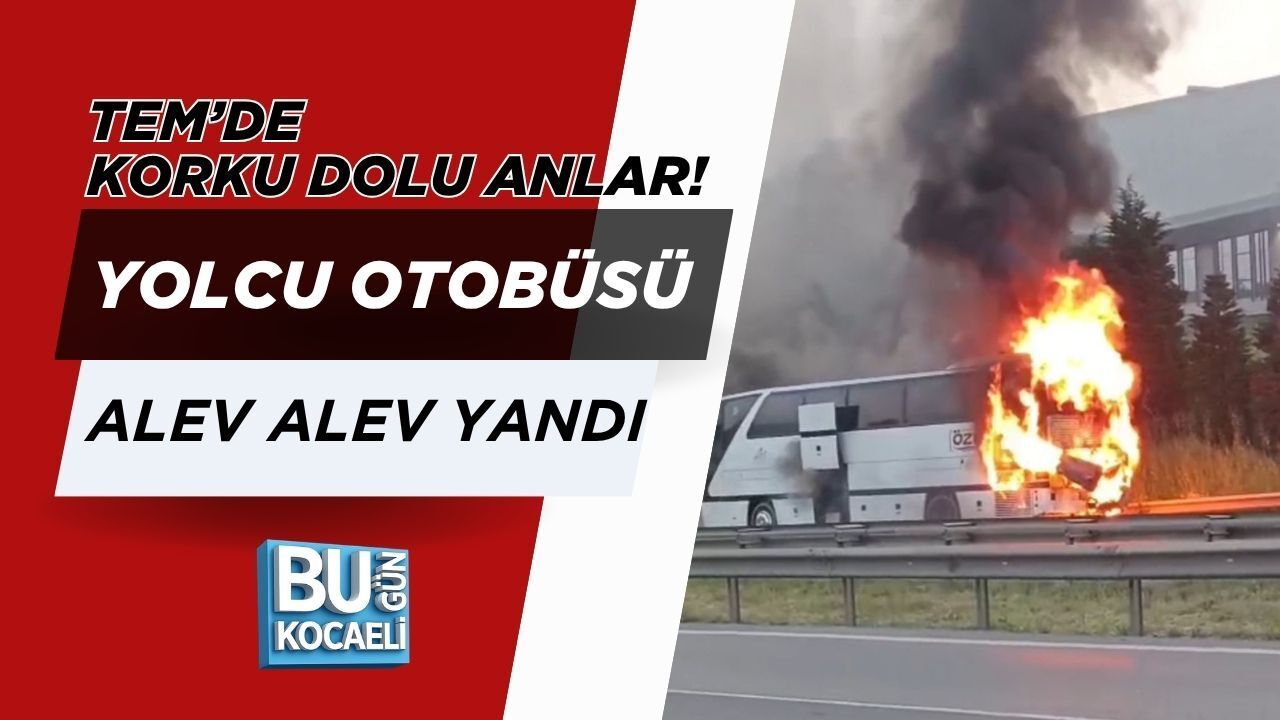 TEM’DE KORKU DOLU ANLAR! YOLCU OTOBÜSÜ ALEV ALEV YANDI