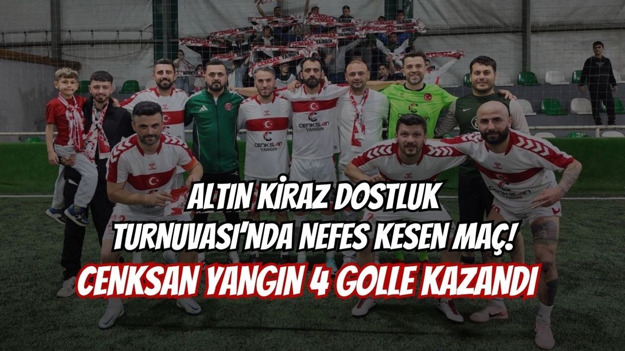 ALTIN KİRAZ DOSTLUK TURNUVASI’NDA NEFES KESEN MAÇ! CENKSAN YANGIN 4 GOLLE KAZANDI