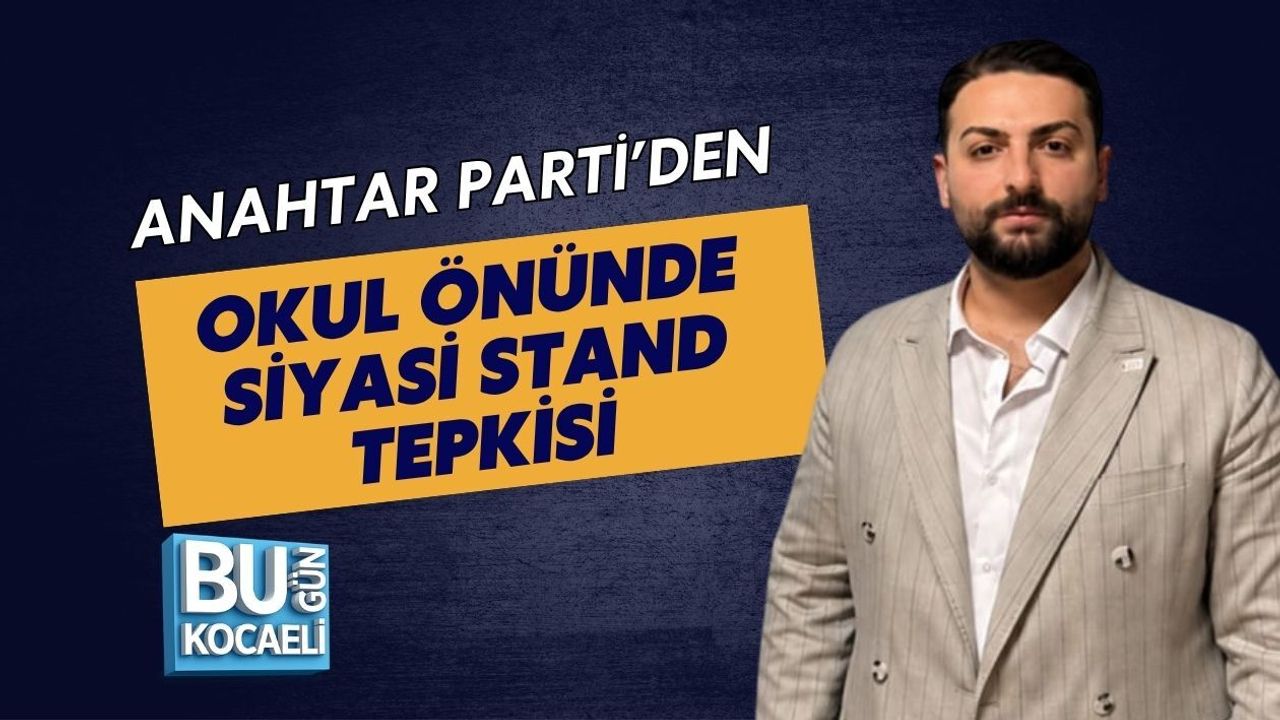 ANAHTAR PARTİ’DEN OKUL ÖNÜNDE SİYASİ STAND TEPKİSİ
