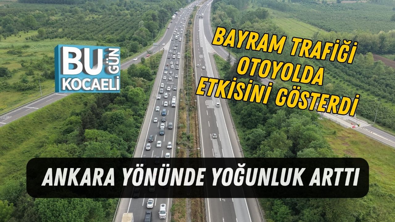 BAYRAM TRAFİĞİ OTOYOLDA ETKİSİNİ GÖSTERDİ ANKARA YÖNÜNDE YOĞUNLUK ARTTI