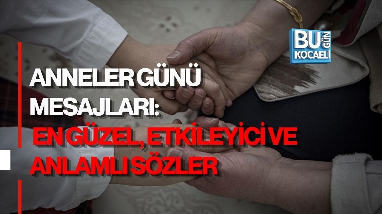 ANNELER GÜNÜ MESAJLARI: EN GÜZEL, ETKİLEYİCİ VE ANLAMLI SÖZLER