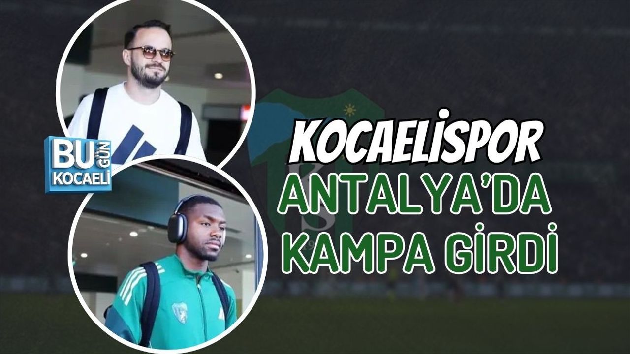 KOCAELİSPOR ANTALYA’DA KAMPA GİRDİ