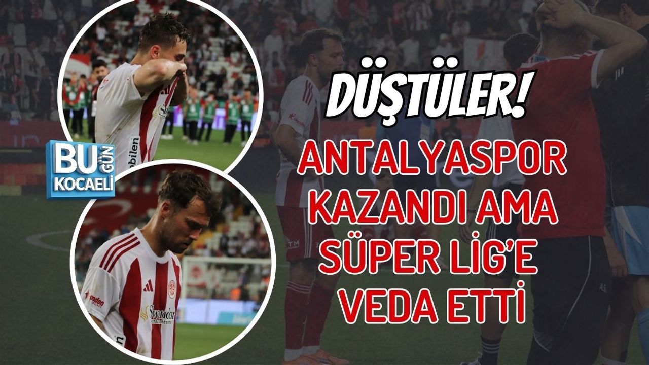 DÜŞTÜLER! ANTALYASPOR KAZANDI AMA SÜPER LİG’E VEDA ETTİ
