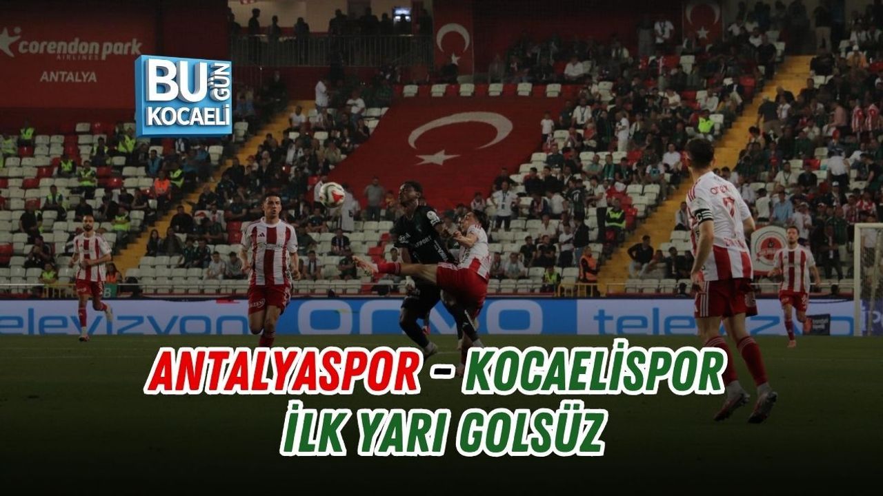 ANTALYASPOR - KOCAELİSPOR İLK YARI GOLSÜZ