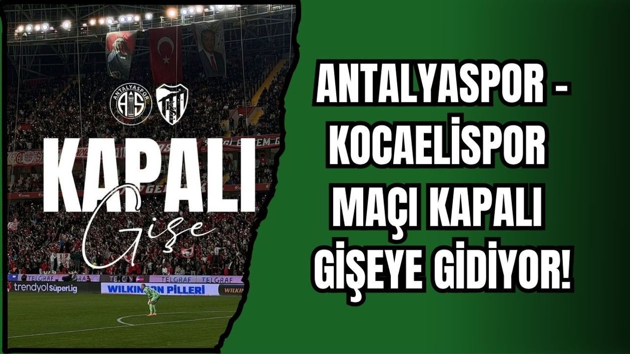 ANTALYASPOR - KOCAELİSPOR MAÇI KAPALI GİŞEYE GİDİYOR!