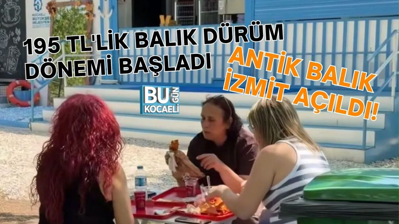 ANTİK BALIK İZMİT AÇILDI! 195 TL'LİK BALIK DÜRÜM DÖNEMİ BAŞLADI