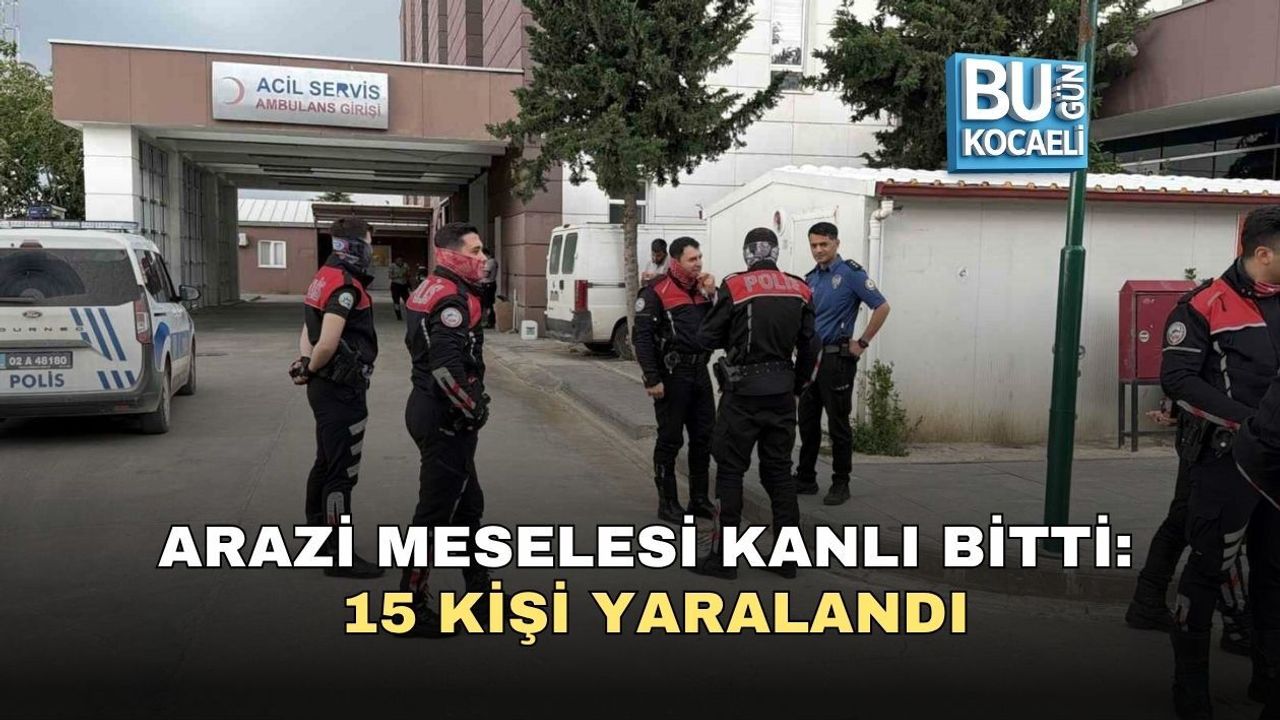 ARAZİ MESELESİ KANLI BİTTİ: 15 KİŞİ YARALANDI