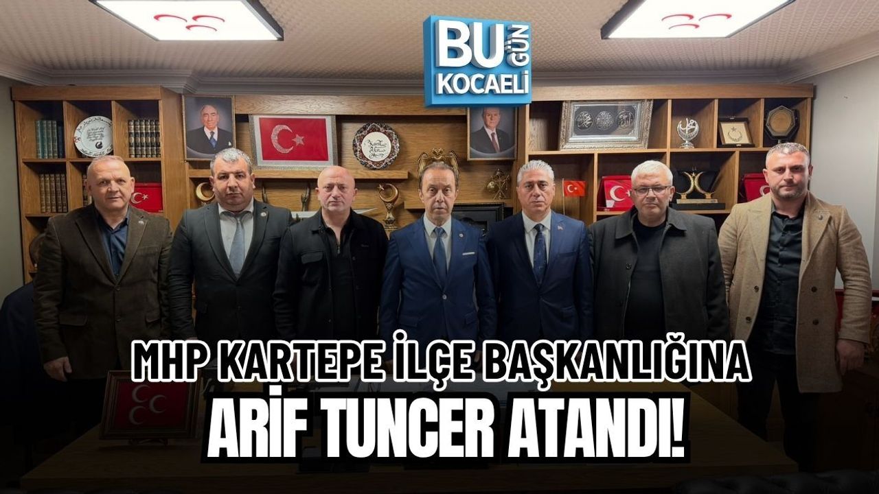 MHP KARTEPE İLÇE BAŞKANLIĞINA ARİF TUNCER ATANDI!