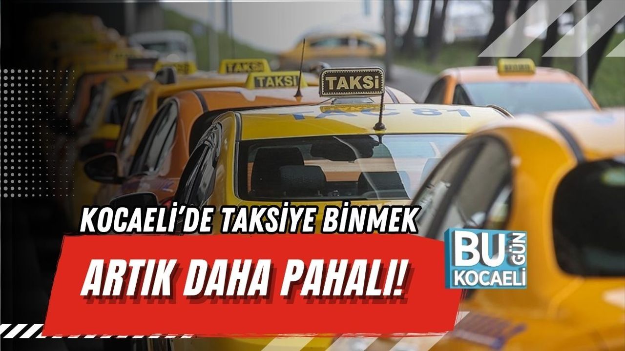 KOCAELİ’DE TAKSİYE BİNMEK ARTIK DAHA PAHALI!