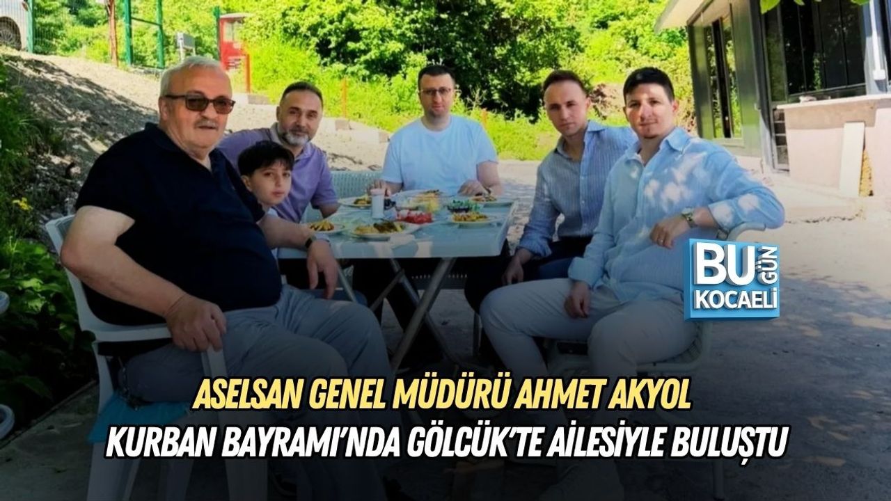 ASELSAN GENEL MÜDÜRÜ AHMET AKYOL KURBAN BAYRAMI'NDA GÖLCÜK'TE AİLESİYLE BULUŞTU