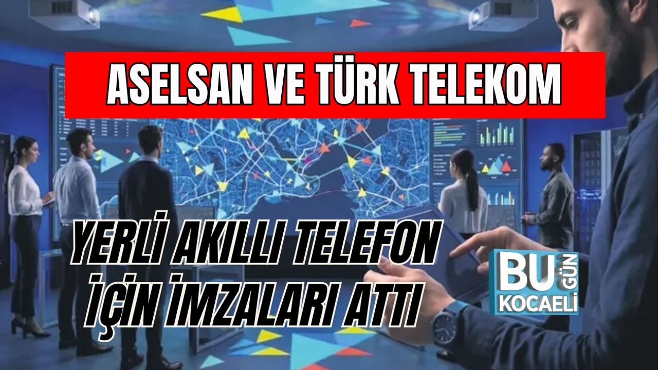 ASELSAN VE TÜRK TELEKOM YERLİ AKILLI TELEFON İÇİN İMZALARI ATTI