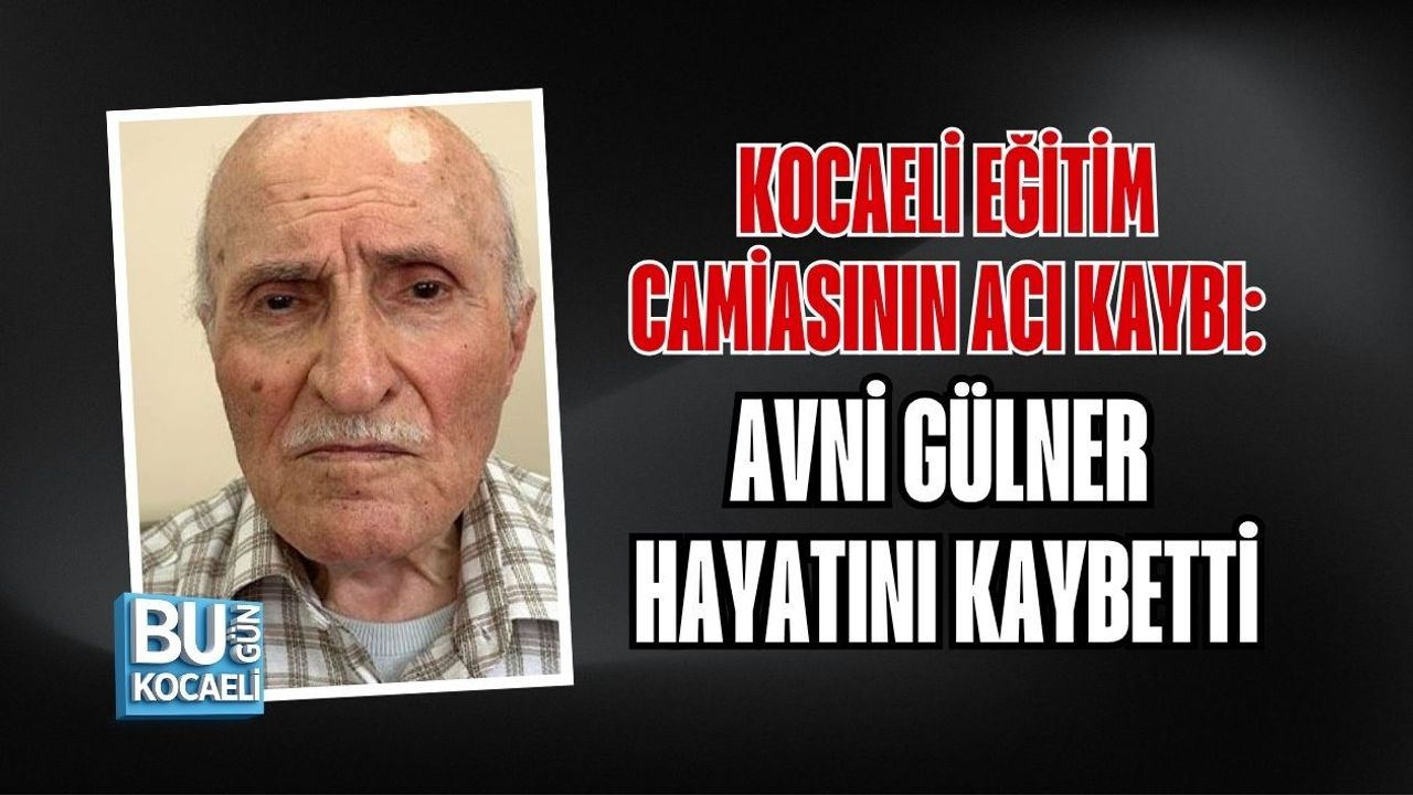 KOCAELİ EĞİTİM CAMİASININ ACI KAYBI: AVNİ GÜLNER HAYATINI KAYBETTİ