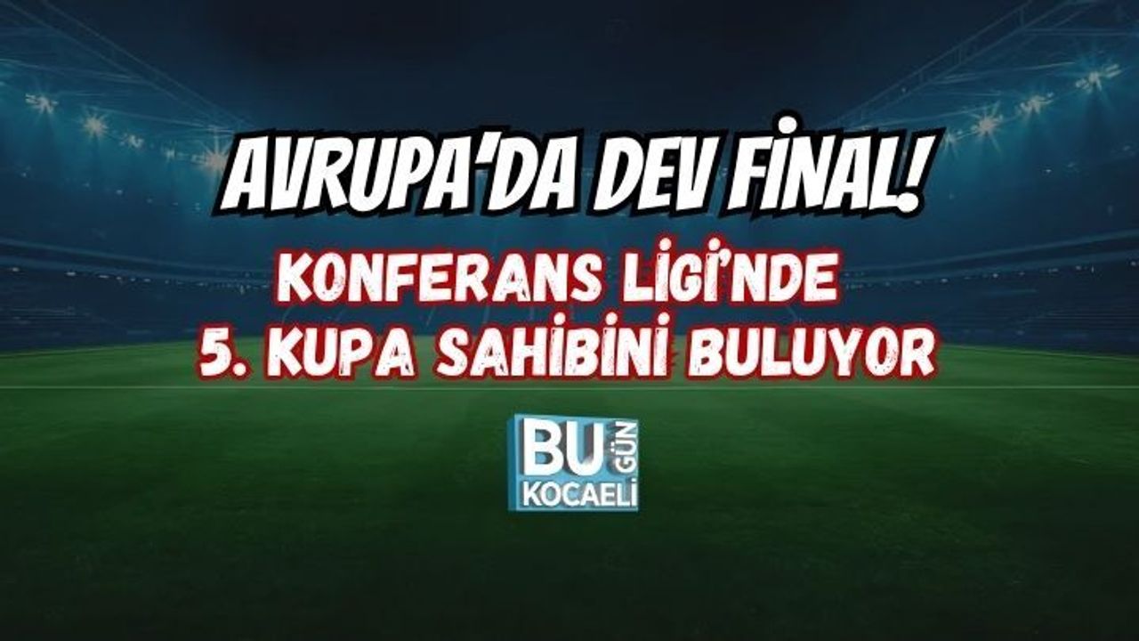 AVRUPA’DA DEV FİNAL! KONFERANS LİGİ’NDE 5. KUPA SAHİBİNİ BULUYOR