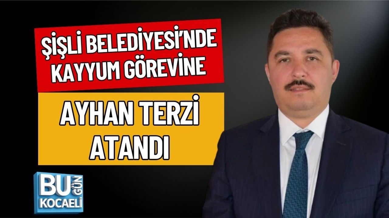 ŞİŞLİ BELEDİYESİ’NDE KAYYUM GÖREVİNE AYHAN TERZİ ATANDI