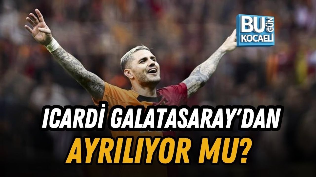 ICARDİ GALATASARAY'DAN AYRILIYOR MU?