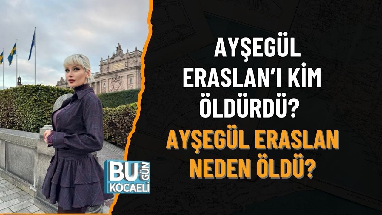 AYŞEGÜL ERASLAN’I KİM ÖLDÜRDÜ? AYŞEGÜL ERASLAN NEDEN ÖLDÜ?